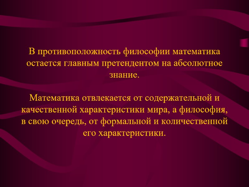 В противоположность философии математика остается главным претендентом на абсолютное знание.   Математика отвлекается